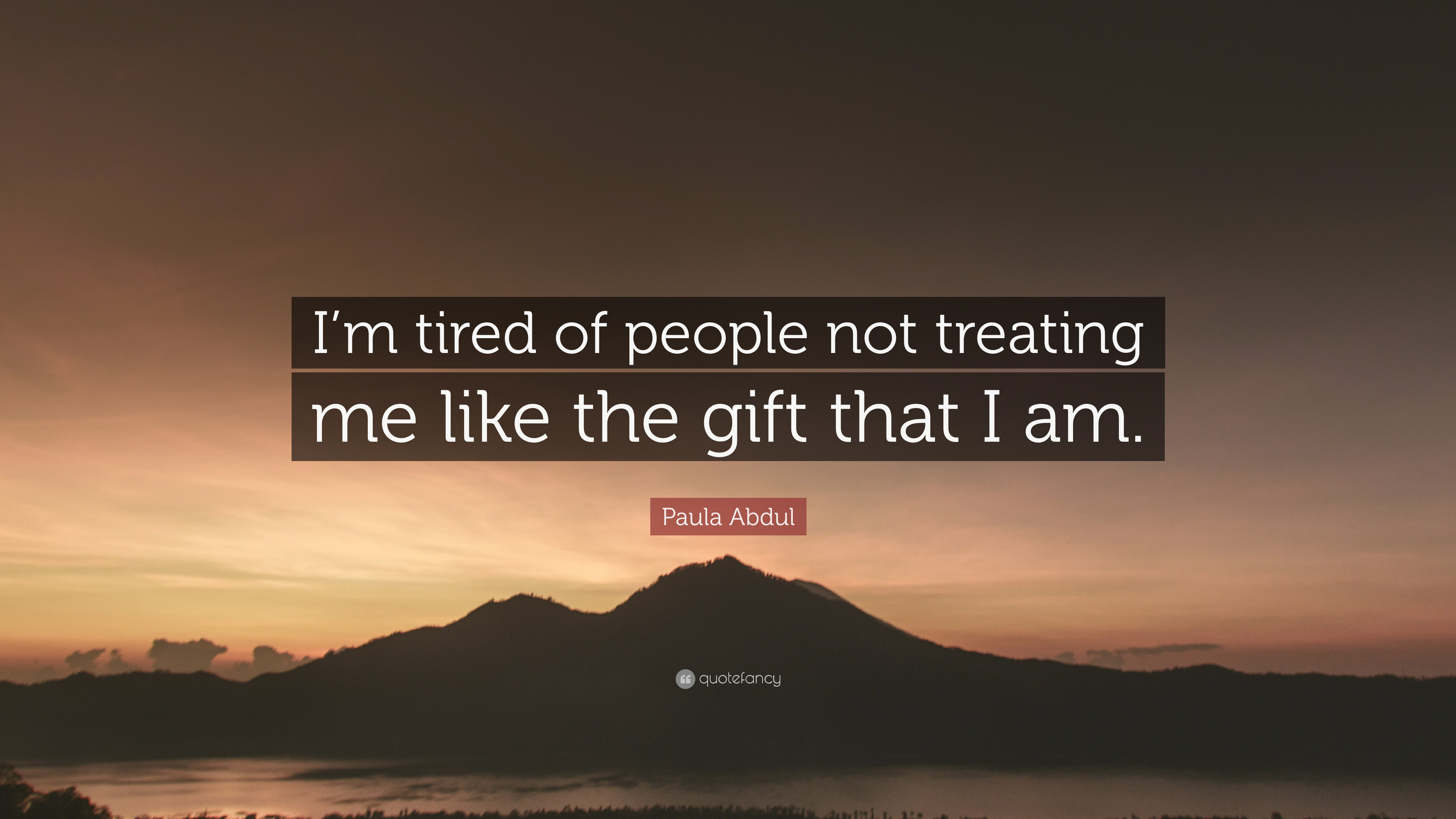 4428974-Paula-Abdul-Quote-I-m-tired-of-people-not-treating-me-like-the.jpg