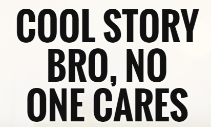 cool-story-bro-no-one-cares-quote-2.png