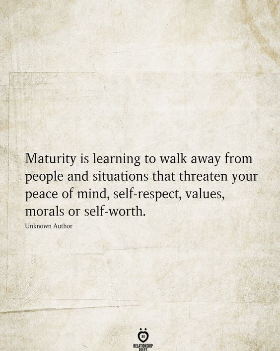 Maturity is learning to walk away from people and situations that threaten your peace of mind.jpg