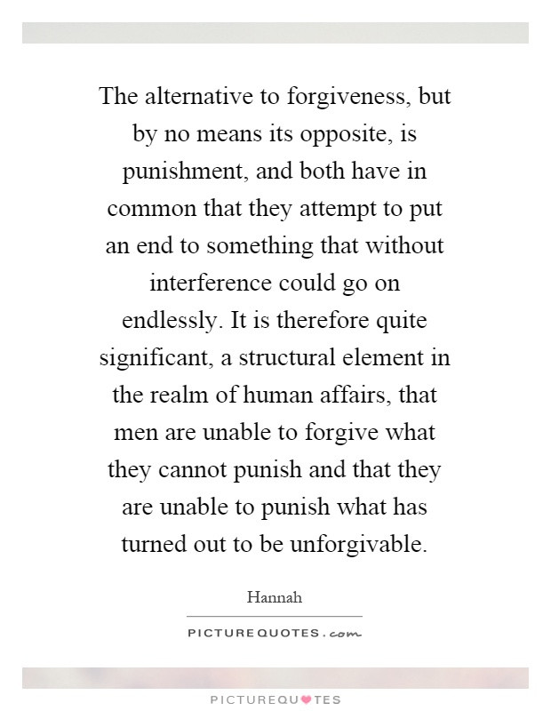 the-alternative-to-forgiveness-but-by-no-means-its-opposite-is-punishment-and-both-have-in-com...jpg
