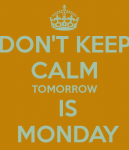 don-t-keep-calm-tomorrow-is-monday.png